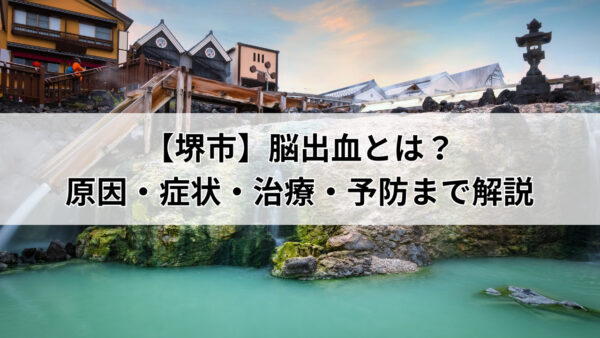 【堺市】脳出血とは？原因・症状・治療・予防まで解説