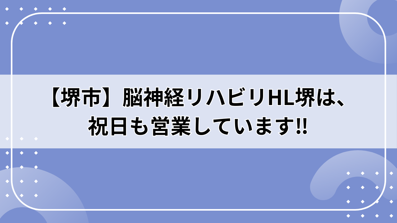脳神経リハビリHL堺は、祝日も営業しています‼