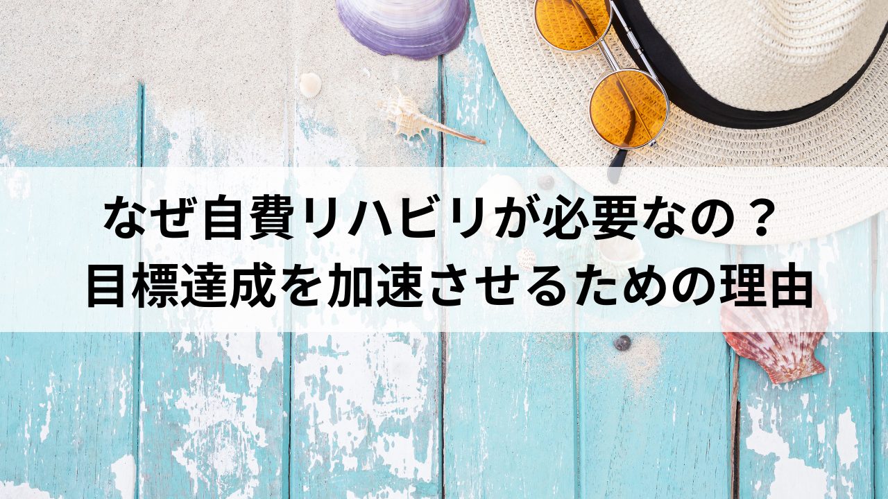 なぜ自費リハビリが必要なの？ 目標達成を加速させるための理由