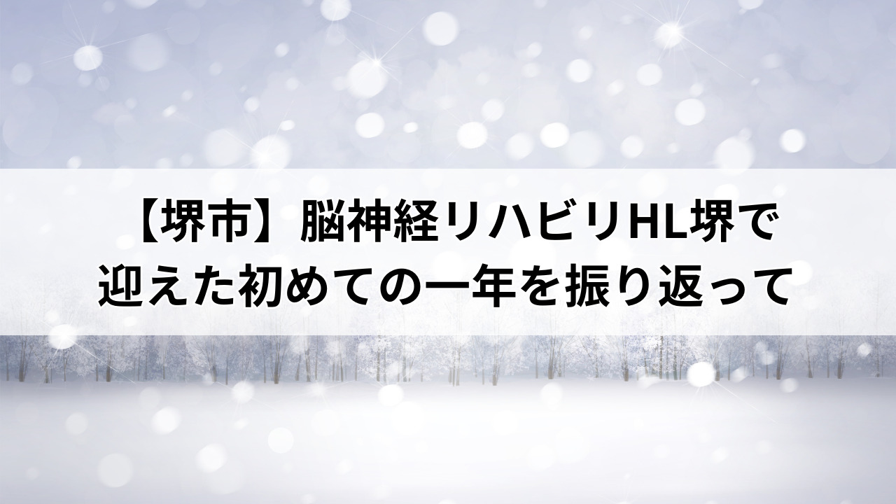 【堺市】脳神経リハビリHL堺で迎えた初めての一年を振り返って