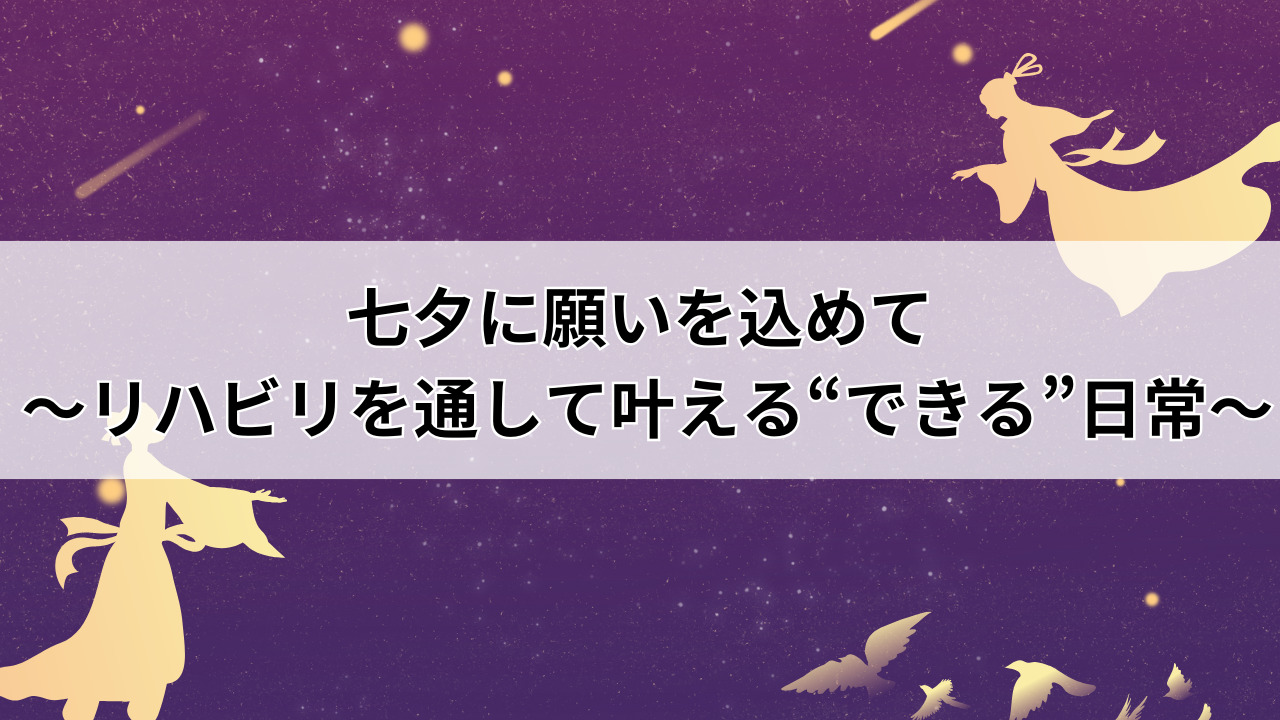【堺市】七夕に願いを込めて 〜リハビリを通して叶える“できる”日常〜