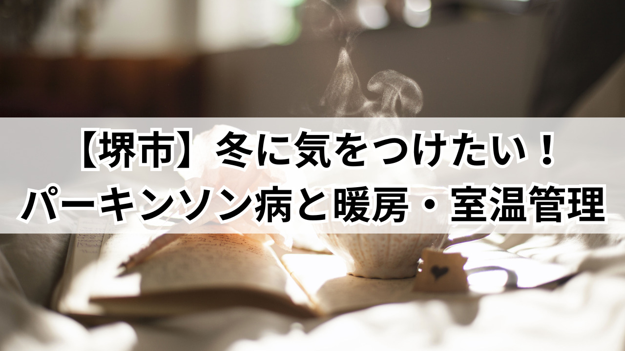 【堺市】冬に気をつけたい!パーキンソン病と暖房・室温管理