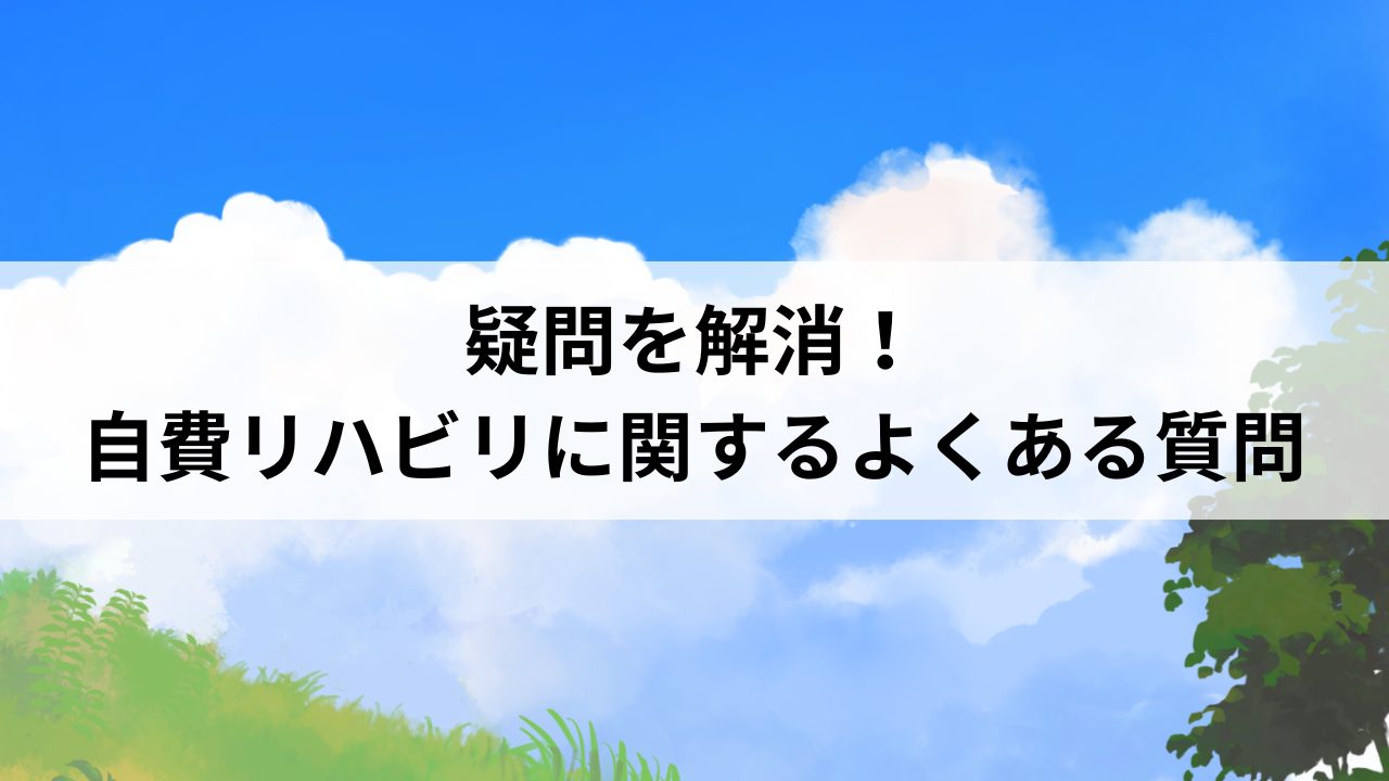 疑問を解消！自費リハビリに関するよくある質問