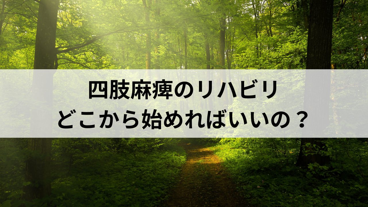 四肢麻痺のリハビリ、どこから始めればいいの？