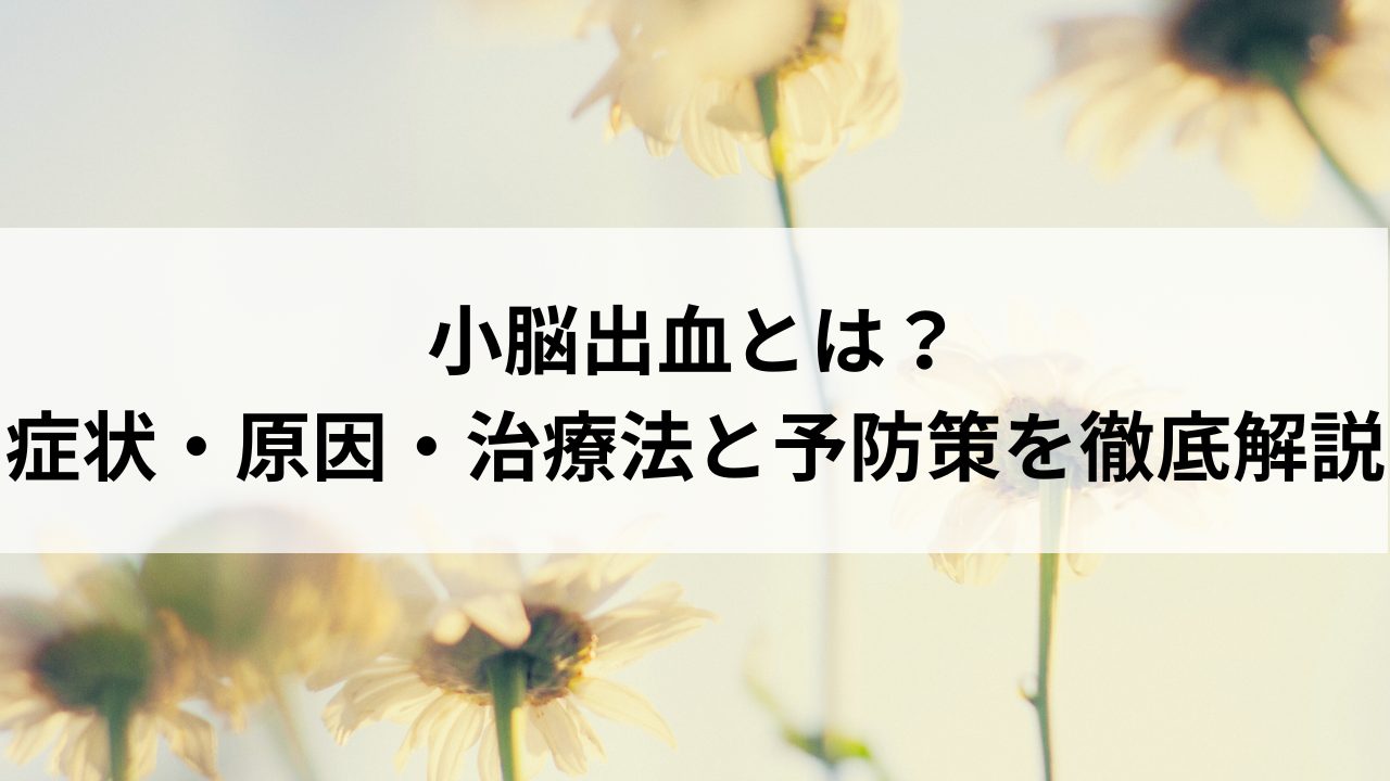 小脳出血とは？症状・原因・治療法と予防策を徹底解説