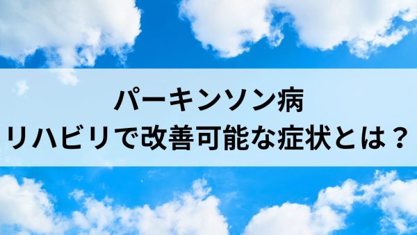 パーキンソン病：リハビリで改善可能な症状とは？