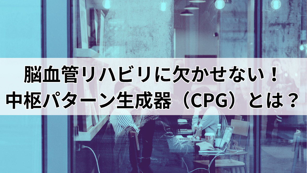 【堺市】脳血管リハビリに欠かせない!中枢パターン生成器(CPG)とは?