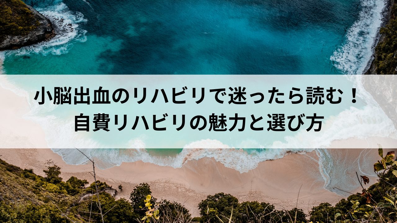 小脳出血のリハビリで迷ったら読む！自費リハビリの魅力と選び方